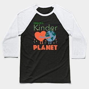 Create A Kinder Planet - earth day gift  2024 april 22 Baseball T-Shirt